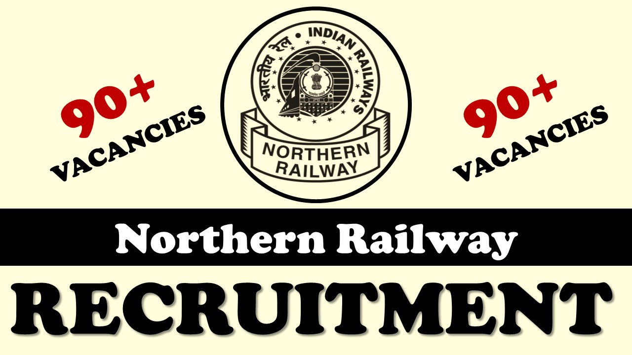 Northern Railway Recruitment 2023 for Senior Technical Associate: 90+ Vacancies, Apply Fast, Know Application Procedure