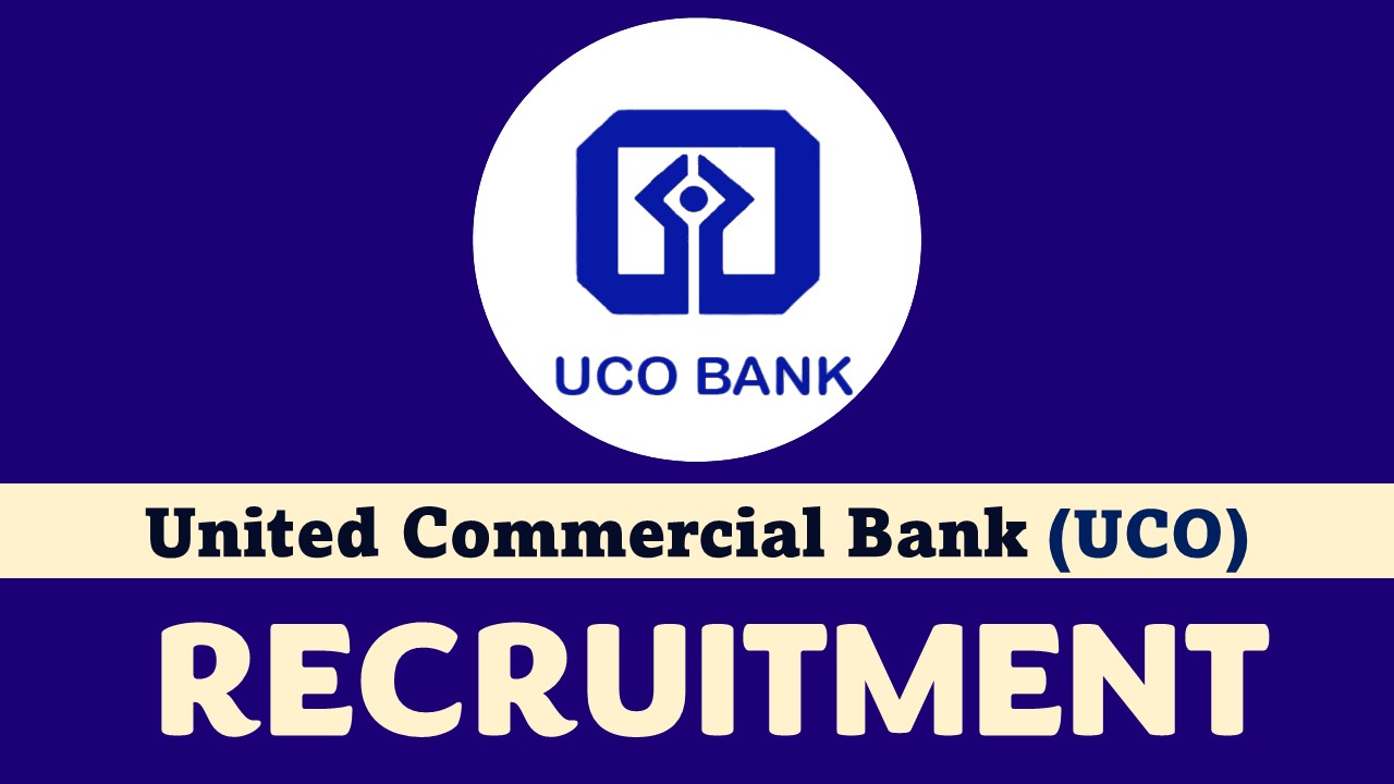 UCO Bank Recruitment 2024 for Various Posts, Know Other Vital Details and Apply Quickly