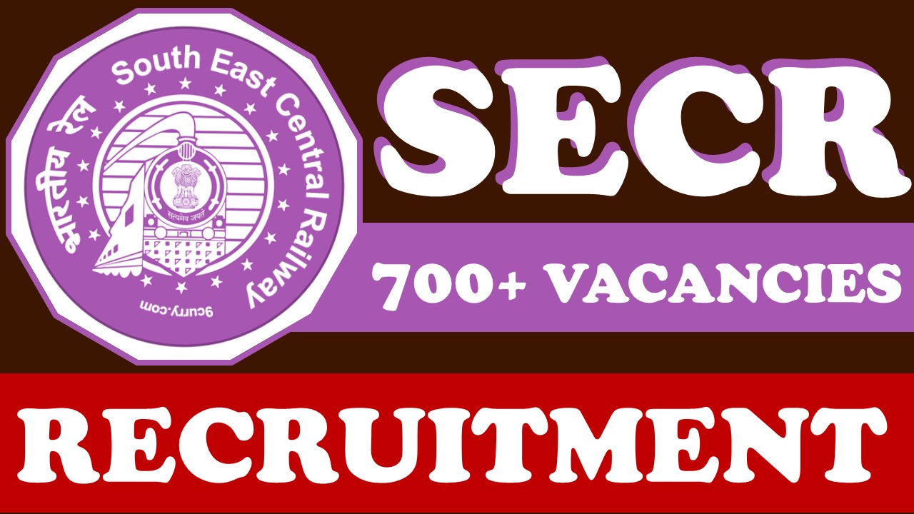 SECR Recruitment 2024: Announcement Released for Around 700+ Vacancies, Check Details Here